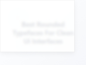 Best Rounded Fonts for Minimalist Ui Interfaces
