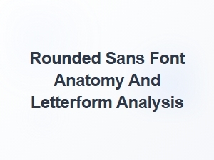 An Analysis of Rounded Sans-Serif Letterforms