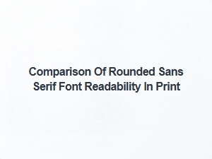 Evaluating Rounded Sans Serif Fonts for Print Readability
